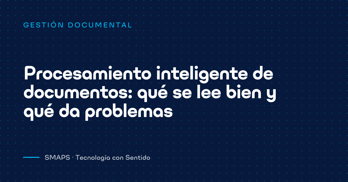 Procesamiento inteligente de documentos: qué se lee bien y qué da problemas