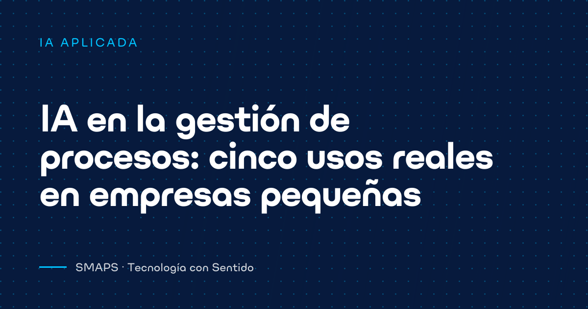 IA en la gestión de procesos: cinco usos reales en empresas pequeñas